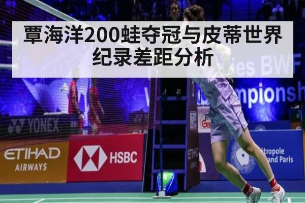 覃海洋200蛙夺冠与皮蒂世界纪录差距分析