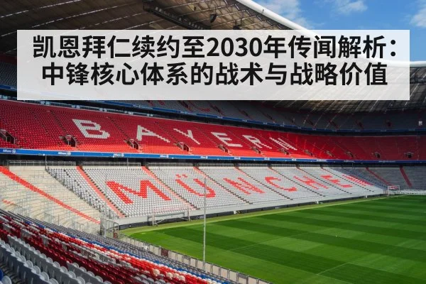 凯恩拜仁续约至2030年传闻解析：中锋核心体系的战术与战略价值