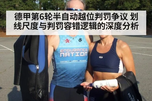 德甲第6轮半自动越位判罚争议 划线尺度与判罚容错逻辑的深度分析